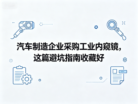 文章《汽车制造企业采购工业内窥镜,这篇避坑指南收藏好》封面图