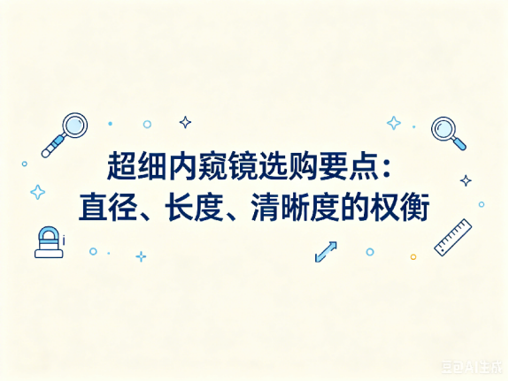 文章《超细内窥镜选购要点：直径、长度、清晰度的权衡》封面图