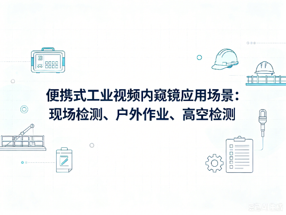 文章《便携式工业视频内窥镜应用场景：现场检测、户外作业、高空检测》封面图
