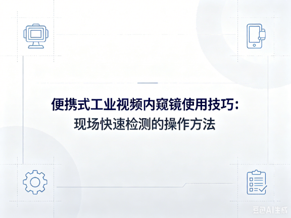 文章《便携式工业视频内窥镜使用技巧：现场快速检测的操作方法》封面图