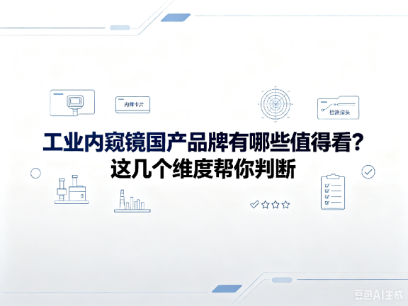 文章《工业内窥镜国产品牌有哪些值得看?这几个维度帮你判断》封面图