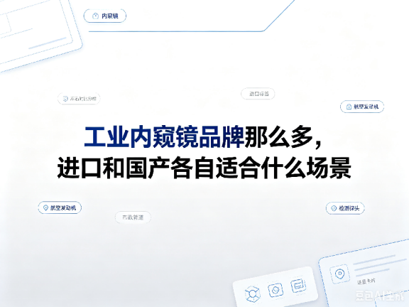 文章《工业内窥镜品牌那么多,进口和国产各自适合什么场景》封面图