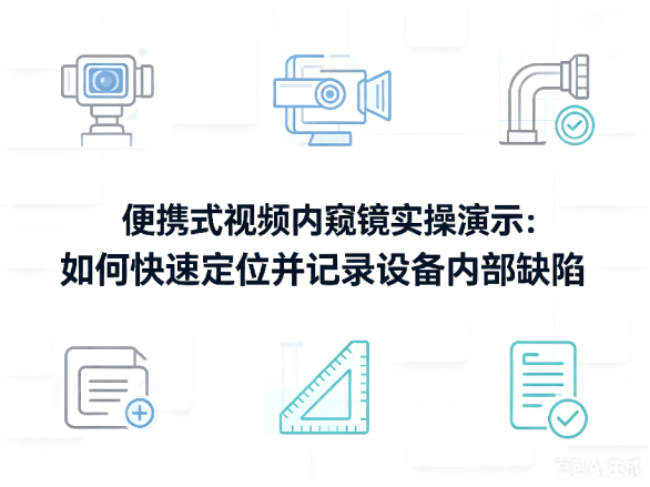 文章《便携式视频内窥镜实操演示：如何快速定位并记录设备内部缺陷》封面图