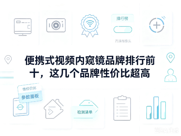 文章《便携式视频内窥镜品牌排行前十,这几个品牌性价比超高》封面图