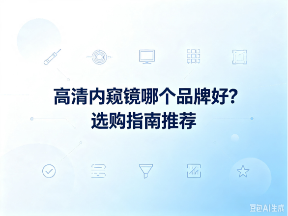 文章《高清内窥镜哪个品牌好？选购指南推荐》封面图