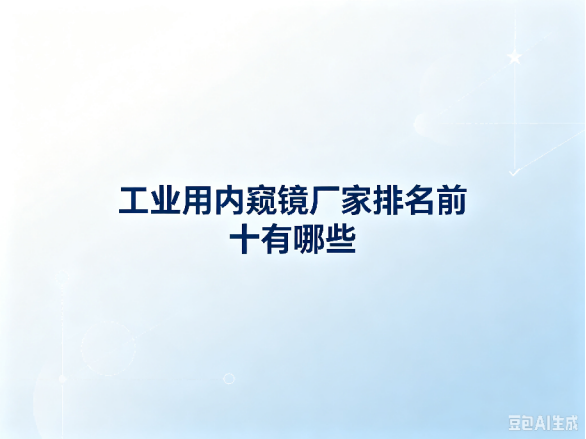 文章《工业用内窥镜厂家排名前十有哪些》封面图
