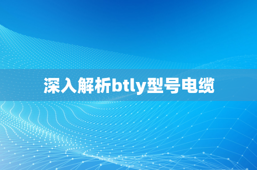 深入解析btly型号电缆